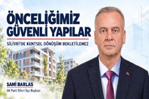 Silivri AK Parti İlçe Başkanı Sami Barlas: Önceliğimiz afetten önce güvenli yapılar olmalı