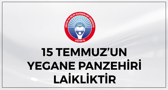 “15 Temmuz’un yegâne panzehiri laikliktir”