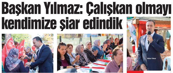 Başkan Yılmaz: Çalışkan olmayı kendimize şiar edindik