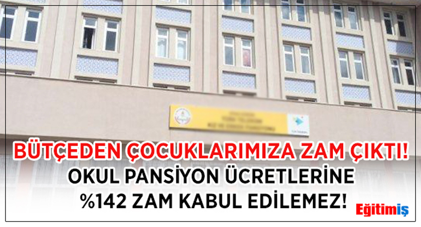 “Okul pansiyon ücretlerine yüzde 142 zam kabul edilemez”