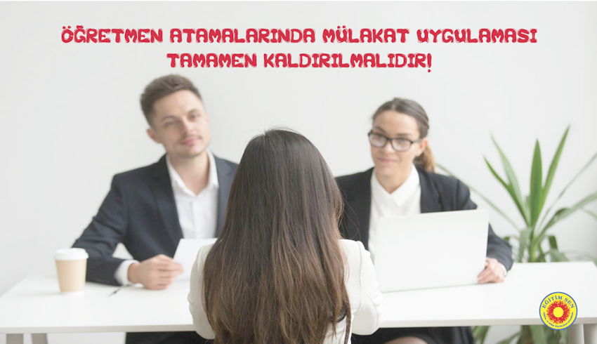 “Öğretmen atamalarında mülakat uygulaması kaldırılmalı!”