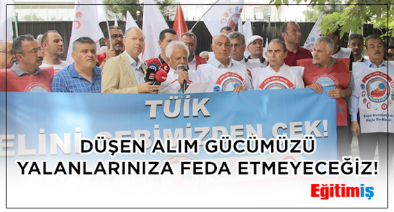 “Düşen alım gücümüzü yalanlarınıza feda etmeyeceğiz!”